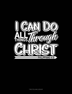 Full Download I Can Do All Things Through Christ - Philippians 4: 13: Two Column Ledger -  | PDF