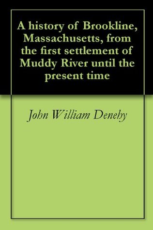 Download A history of Brookline, Massachusetts, from the first settlement of Muddy River until the present time - John William Denehy | PDF