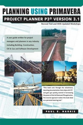 Download Planning Using Primavera Project Planning P3 Version 3.1: With Updated Workshops - Paul E. Harris | ePub
