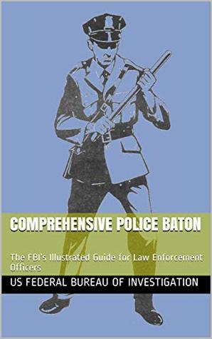 Read Comprehensive Police Baton: The FBI’s Illustrated Guide for Law Enforcement Officers - Federal Bureau of Investigation | ePub