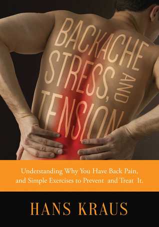 Download Backache, Stress, and Tension: Understanding Why You Have Back Pain and Simple Exercises to Prevent and Treat It - Hans Kraus | PDF
