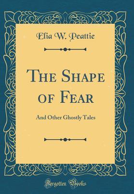 Read The Shape of Fear: And Other Ghostly Tales (Classic Reprint) - Elia W. Peattie | ePub