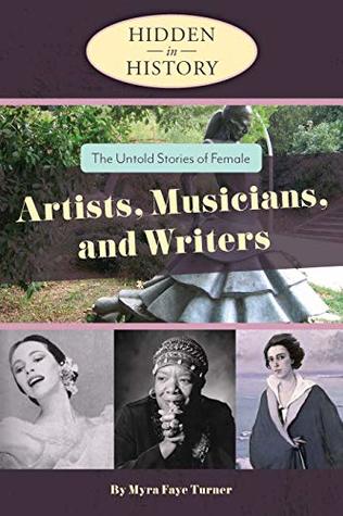 Read Online The Untold Stories of Female Artists, Musicians, And Writers (Hidden in History) - Myra Faye Turner | PDF