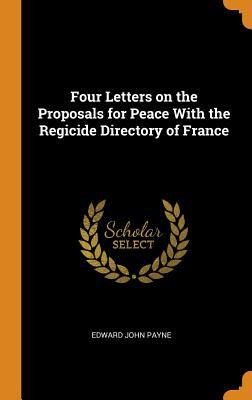 Read Four Letters on the Proposals for Peace with the Regicide Directory of France - Edward John Payne | PDF