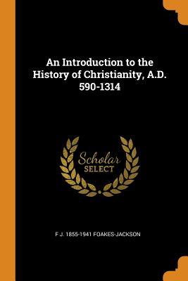 Read Online An Introduction to the History of Christianity, A.D. 590-1314 - F.J. Foakes-Jackson file in PDF