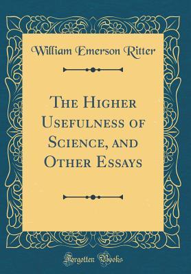 Full Download The Higher Usefulness of Science, and Other Essays (Classic Reprint) - William Emerson Ritter file in ePub