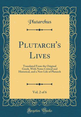 Read Online Plutarch's Lives, Vol. 2 of 6: Translated from the Original Greek, with Notes Critical and Historical, and a New Life of Plutarch (Classic Reprint) - Plutarchus Plutarchus file in ePub