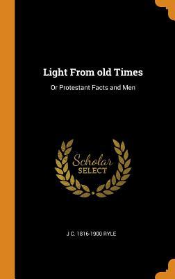 Full Download Light from Old Times: Or Protestant Facts and Men - J.C. Ryle file in ePub