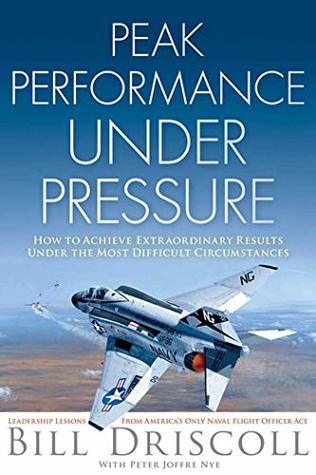 Full Download Peak Business Performance Under Pressure: A Navy Ace Shows How to Make Great Decisions in the Heat of Business Battles - Bill Driscoll | ePub