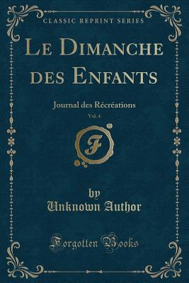 Read Online Le Dimanche Des Enfants, Vol. 4: Journal Des R�cr�ations (Classic Reprint) - Unknown | ePub