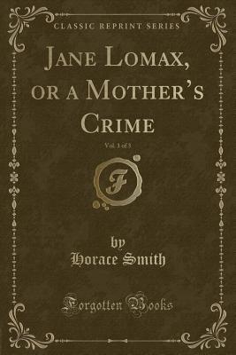 Read Online Jane Lomax, or a Mother's Crime, Vol. 1 of 3 (Classic Reprint) - Horace Smith | ePub
