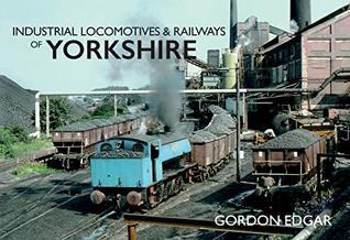 Download Industrial Locomotives & Railways of Yorkshire - Gordon Edgar file in PDF