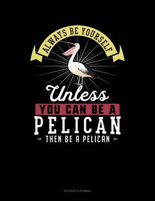 Download Always Be Yourself Unless You Can Be a Pelican Then Be a Pelican: Accounts Journal -  file in ePub