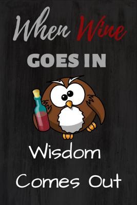 Full Download When Wine Goes in Wisdom Comes Out: When Wine Goes in Wisdom Comes Out: Funny Novelty Gag Gift Notebook / Diary / Journal Small 6 X 9 - Rg Dragon Publishing | PDF
