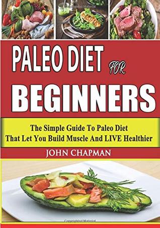 Download Paleo Diet for Beginners: The Simple Guide to Paleo Diet That Let You Build Muscle and Live Healthier - John Chapman file in ePub
