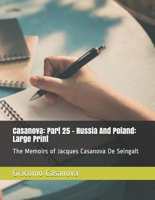 Full Download Casanova: Part 25 of 30 - Russia and Poland: Large Print: The Memoirs of Jacques Casanova de Seingalt - Giacomo Casanova file in PDF
