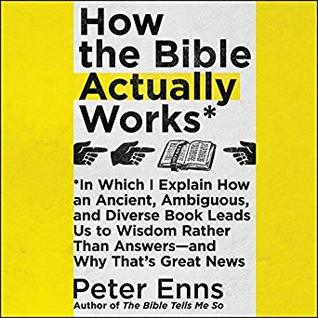 Full Download How the Bible Actually Works: In Which I Explain How An Ancient, Ambiguous, and Diverse Book Leads Us to Wisdom Rather Than Answers—and Why That’s Great News - Peter Enns file in PDF