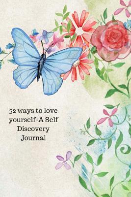Full Download 52 Ways to Love Yourself-A Self Discovery Journal: Weekly Guided Prompts to Encourage Self-Discovery and Self-Love. Breakthrough Questions for Positive Change - Journal Questions for Women - Metaphysics Mama | PDF