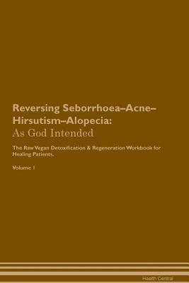 Read Reversing Seborrhoea-Acne-Hirsutism-Alopecia: As God Intended The Raw Vegan Plant-Based Detoxification & Regeneration Workbook for Healing Patients. Volume 1 - Health Central file in PDF