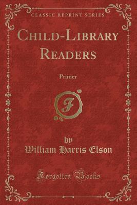 Download Child-Library Readers: Primer (Classic Reprint) - William Harris Elson file in PDF