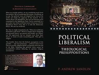 Read Online Theological Presuppositions of Political Liberalism - P. Andrew Sandlin | PDF