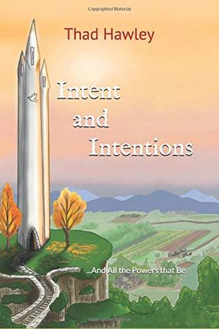 Read Online Intent and Intentions: And All the Powers that Be - Thad Hawley | ePub