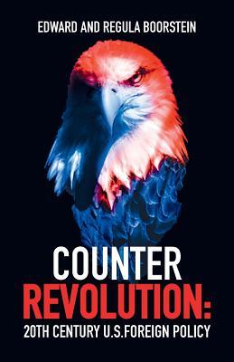 Read Online Counter Revolution: 20th Century U.S. Foreign Policy - Edward Boorstein | PDF