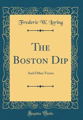 Download The Boston Dip: And Other Verses (Classic Reprint) - Frederic W. Loring | PDF