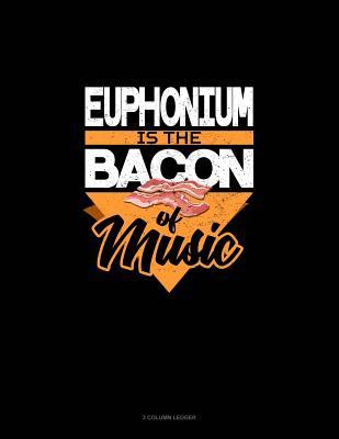 Read Online Euphonium Is the Bacon of Music: 3 Column Ledger -  file in ePub