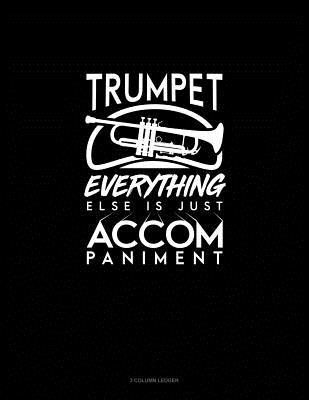Full Download Trumpet, Everything Else Is Just Accompaniment: 3 Column Ledger -  file in PDF