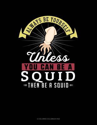 Read Always Be Yourself Unless You Can Be a Squid Then Be a Squid: 6 Columns Columnar Pad -  file in PDF