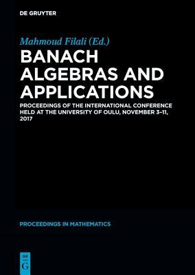 Read Online Banach Algebras and Applications: Proceedings of the International Conference Held at the University of Oulu, November 3-11, 2017 - Mahmoud Filali | PDF