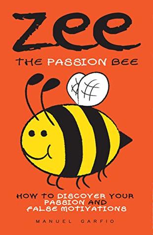 Read Online Zee, the Passion Bee: How to Discover your Passion and False Motivations - Manuel Garfio | ePub