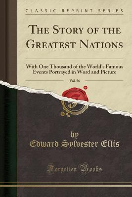 Read The Story of the Greatest Nations, Vol. 56: With One Thousand of the World's Famous Events Portrayed in Word and Picture (Classic Reprint) - Edward S. Ellis | ePub