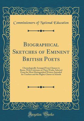 Read Online Biographical Sketches of Eminent British Poets: Chronologically Arranged from Chaucer to Burns, with Criticisms on Their Works, Selected from the Most Distinguished Writers; Intended for Teachers and the Higher Classes in Schools (Classic Reprint) - Commissioners of National Education | PDF