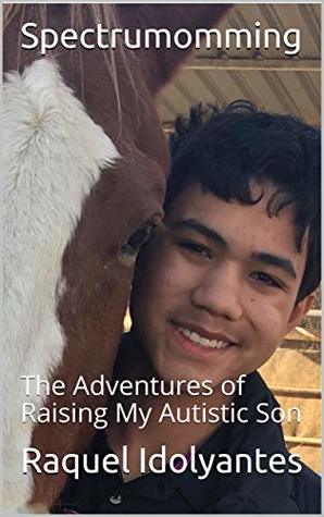 Full Download Spectrumomming: The Adventures of Raising My Autistic Son - Raquel Idolyantes file in ePub