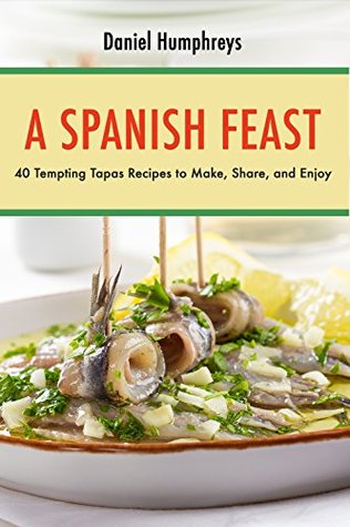 Download A Spanish Feast: 40 Tempting Tapas Recipes to Make, Share, and Enjoy? - Daniel Humphreys file in ePub