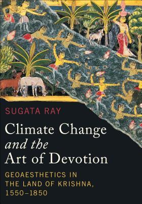 Read Climate Change and the Art of Devotion: Geoaesthetics in the Land of Krishna, 1550-1850 - Sugata Ray file in PDF