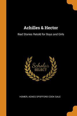 Read Online Achilles & Hector: Iliad Stories Retold for Boys and Girls - Homer | PDF
