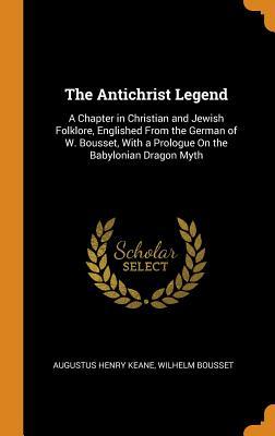 Download The Antichrist Legend: A Chapter in Christian and Jewish Folklore, Englished from the German of W. Bousset, with a Prologue on the Babylonian Dragon Myth - Augustus Henry Keane file in PDF