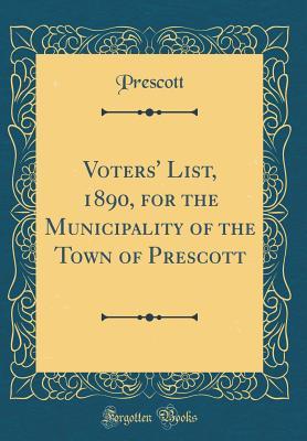 Read Voters' List, 1890, for the Municipality of the Town of Prescott (Classic Reprint) - Prescott Prescott file in ePub