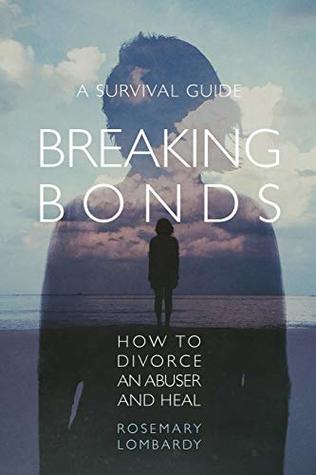 Read Online Breaking Bonds: How to Divorce an Abuser and Heal—A Survival Guide - Rosemary Lombardy file in ePub