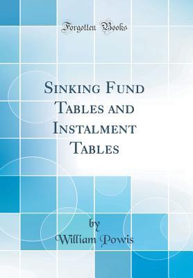 Full Download Sinking Fund Tables and Instalment Tables (Classic Reprint) - William Powis | ePub