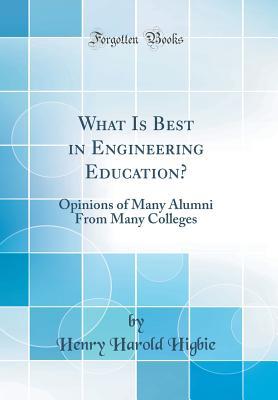 Read What Is Best in Engineering Education?: Opinions of Many Alumni from Many Colleges (Classic Reprint) - Henry Harold Higbie file in ePub