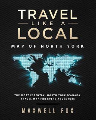 Full Download Travel Like a Local - Map of North York (Canada): The Most Essential North York (Canada) Travel Map for Every Adventure - Maxwell Fox file in ePub
