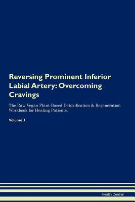 Full Download Reversing Prominent Inferior Labial Artery: Overcoming Cravings The Raw Vegan Plant-Based Detoxification & Regeneration Workbook for Healing Patients.Volume 3 - Health Central file in PDF