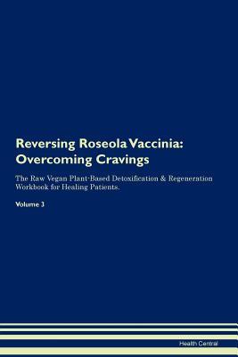 Download Reversing Roseola Vaccinia: Overcoming Cravings The Raw Vegan Plant-Based Detoxification & Regeneration Workbook for Healing Patients. Volume 3 - Health Central file in ePub