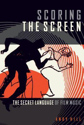 Read Scoring the Screen: The Secret Language of Film Music - Andy Hill | PDF