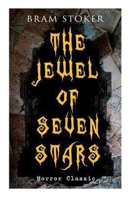 Full Download The Jewel of Seven Stars (Horror Classic): Thrilling Tale of a Weird Scientist's Attempt to Revive an Ancient Egyptian Mummy - Bram Stoker file in ePub