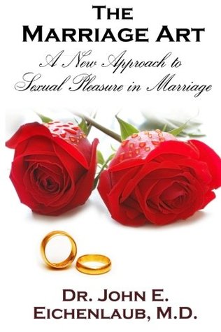 Full Download The Marriage Art: A New Approach to Sexual Pleasure in Marriage - Dr. John E. Eichenlaub | ePub